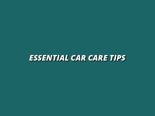 Top 7 Expert Car Care Tips to Keep Your Vehicle Spotless and Shiny